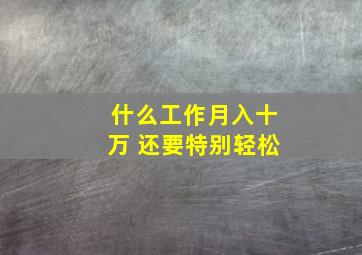 什么工作月入十万 还要特别轻松